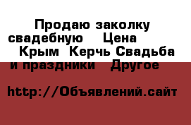 Продаю заколку свадебную  › Цена ­ 1 500 - Крым, Керчь Свадьба и праздники » Другое   